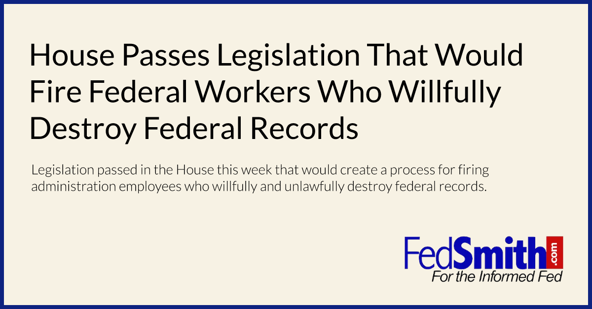 House Passes Legislation That Would Fire Federal Workers Who Willfully Destroy Federal Records