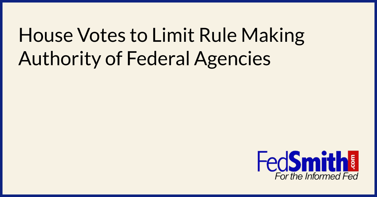 House Votes to Limit Rule Making Authority of Federal Agencies