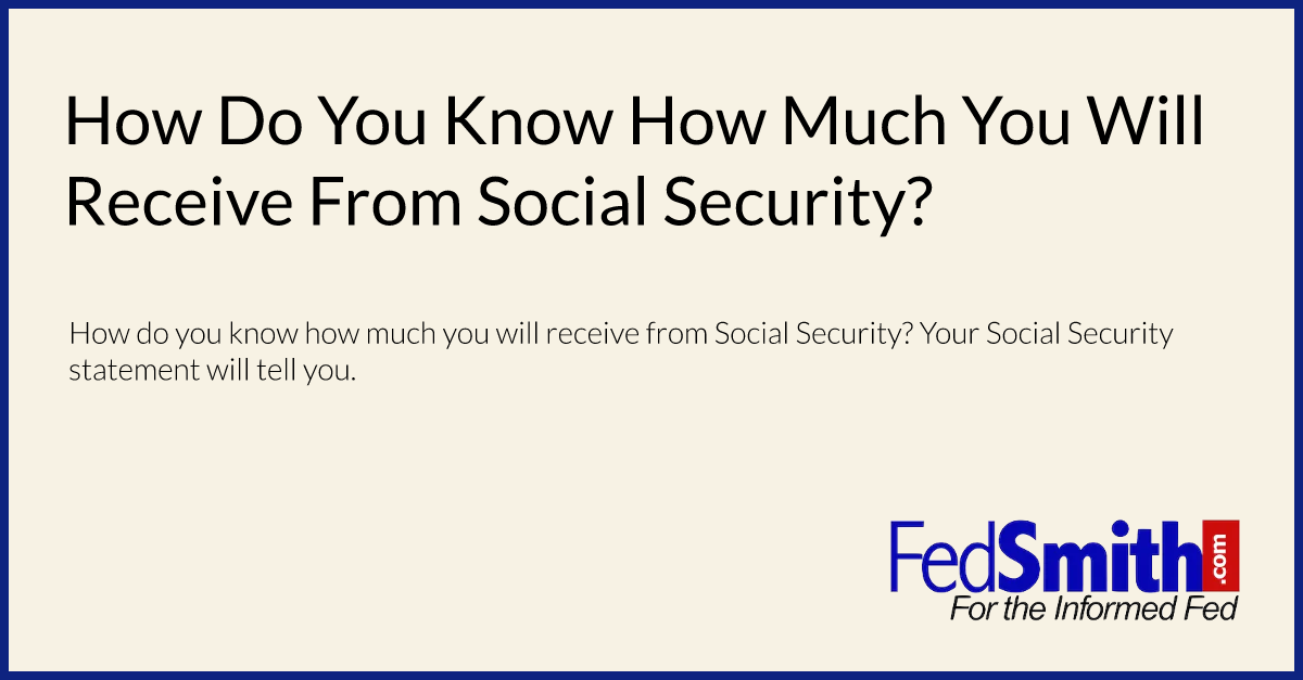 How Do You Know How Much You Will Receive From Social Security?