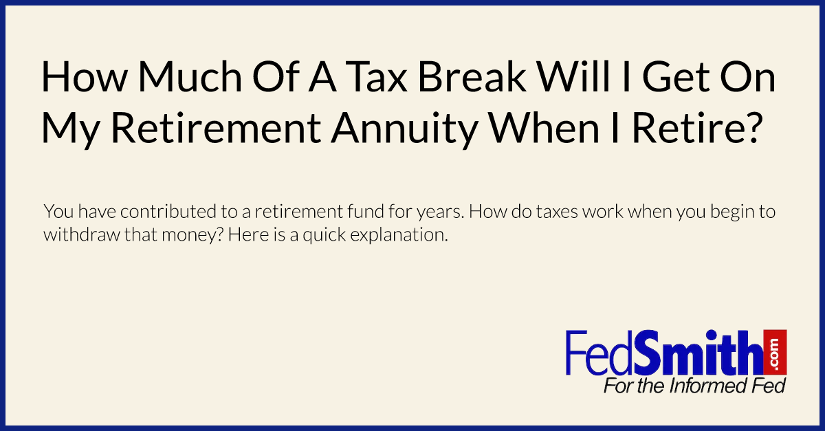How Much Of A Tax Break Will I Get On My Retirement Annuity When I Retire?