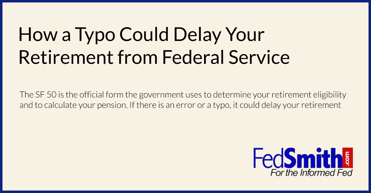 How a Typo Could Delay Your Retirement from Federal Service