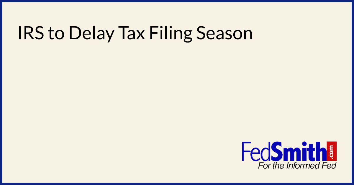 IRS to Delay Tax Filing Season