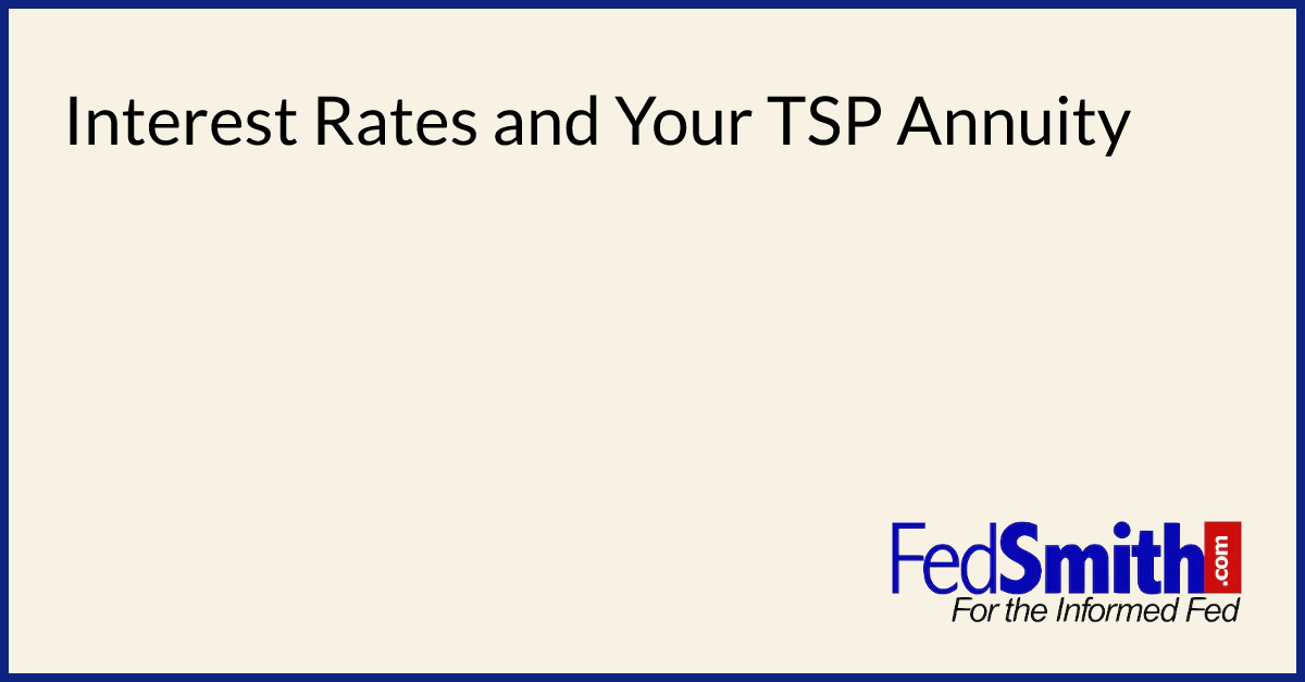 Interest Rates And Your TSP Annuity