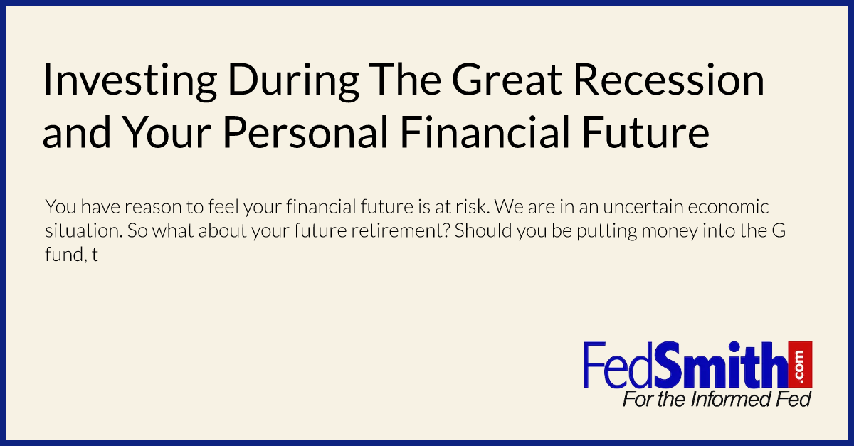 Investing During The Great Recession and Your Personal Financial Future