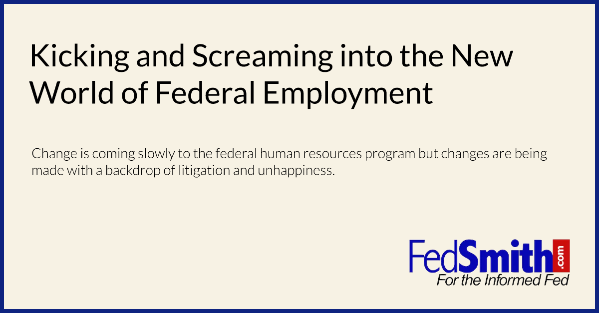 Kicking and Screaming into the New World of Federal Employment