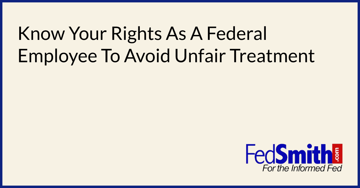 Know Your Rights As A Federal Employee To Avoid Unfair Treatment