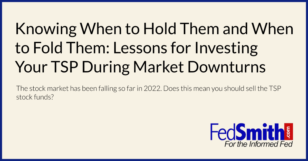 Knowing When to Hold Them and When to Fold Them: Lessons for Investing Your TSP During Market Downturns