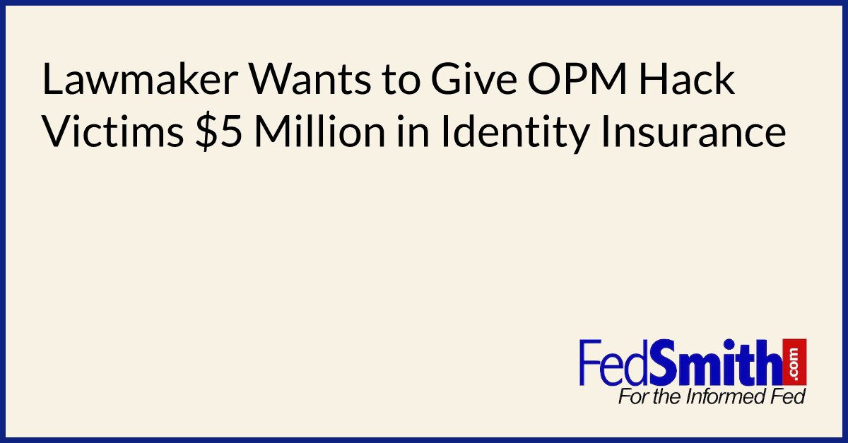 Lawmaker Wants to Give OPM Hack Victims $5 Million in Identity Insurance