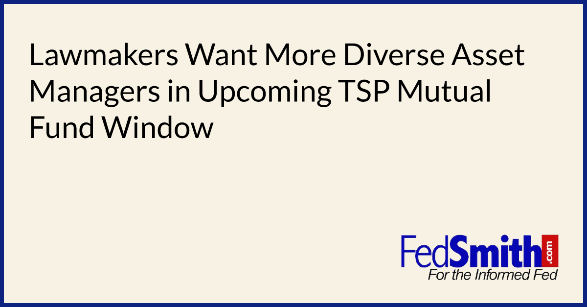 Lawmakers Want More Diverse Asset Managers in Upcoming TSP Mutual Fund Window