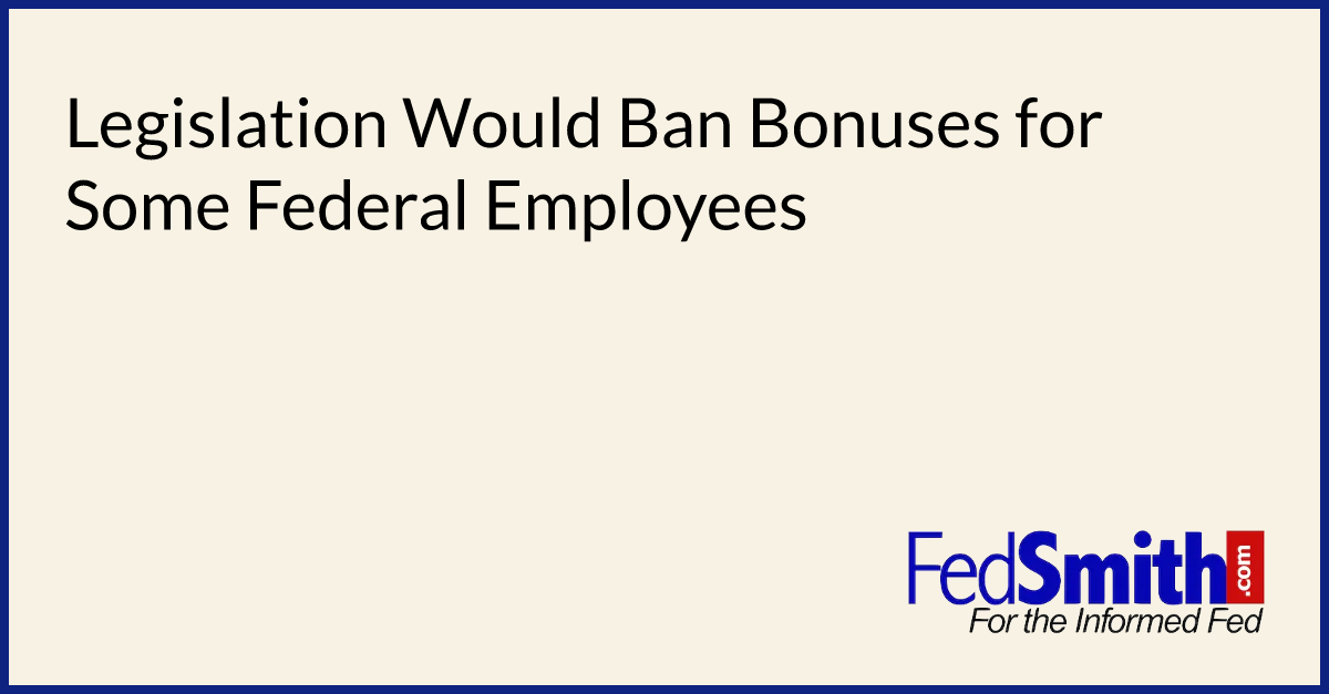 Legislation Would Ban Bonuses for Some Federal Employees
