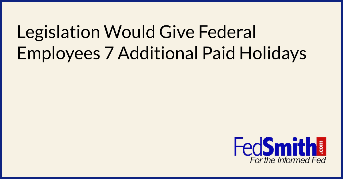 Legislation Would Give Federal Employees 7 Additional Paid Holidays
