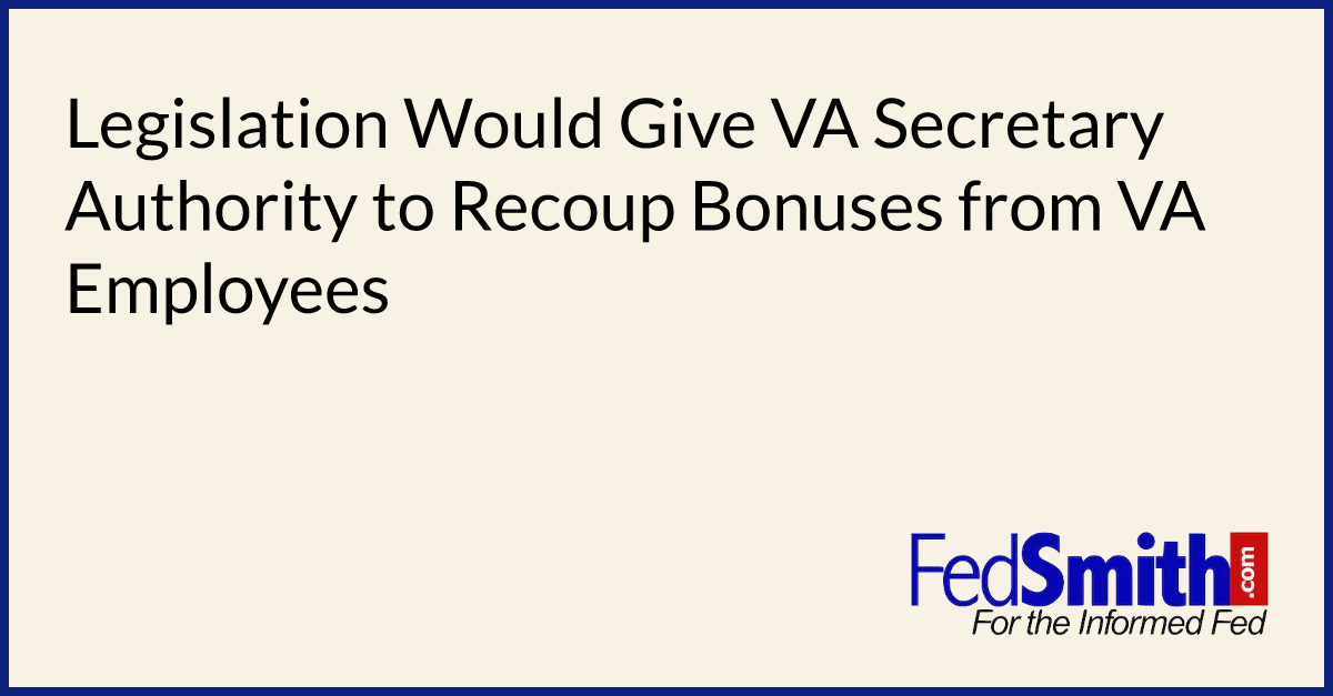 Legislation Would Give VA Secretary Authority To Recoup Bonuses From VA