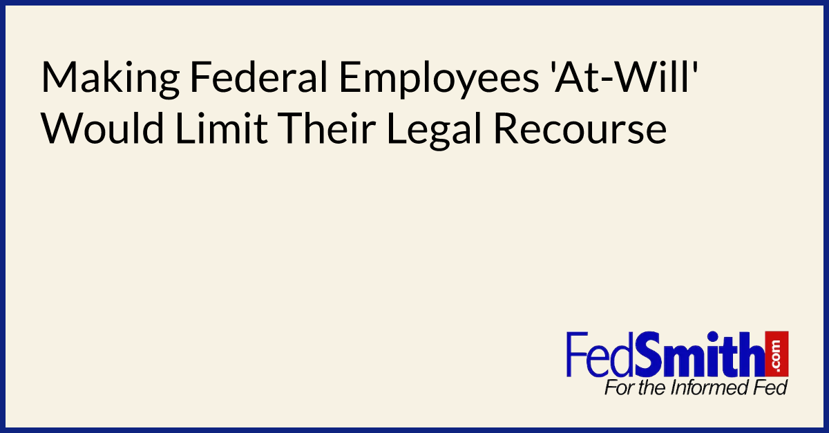 Making Federal Employees 'At-Will' Would Limit Their Legal Recourse