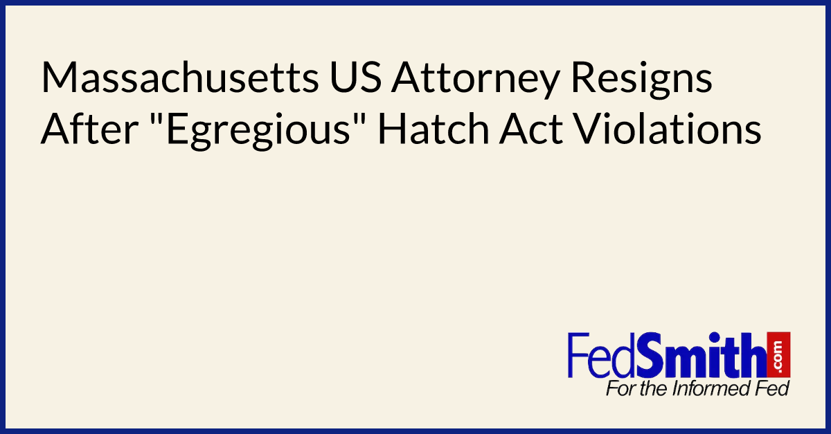 Massachusetts US Attorney Resigns After "Egregious" Hatch Act Violations