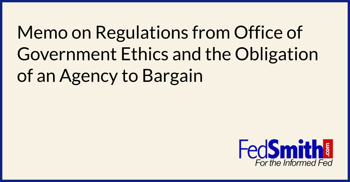 Memo on Regulations from Office of Government Ethics and the Obligation of an Agency to Bargain
