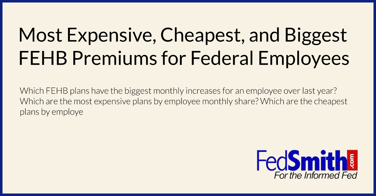 Most Expensive, Cheapest, and Biggest FEHB Premiums for Federal Employees
