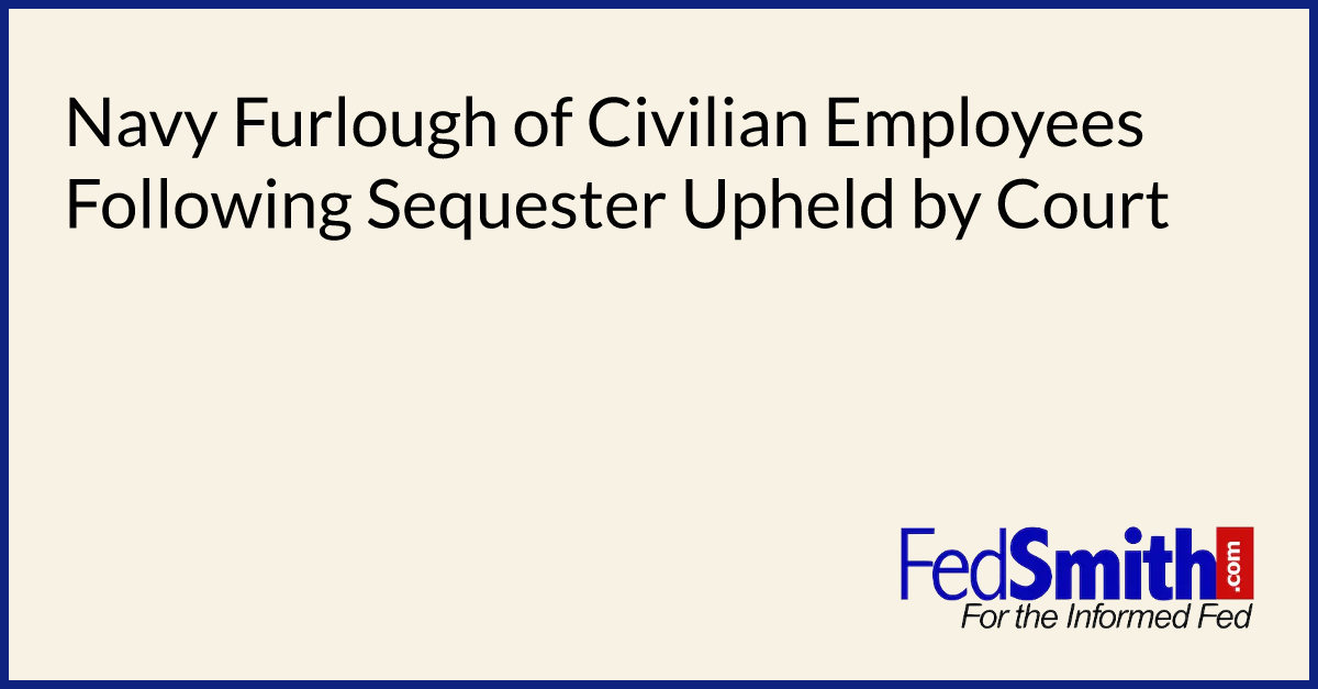 Navy Furlough Of Civilian Employees Following Sequester Upheld By Court