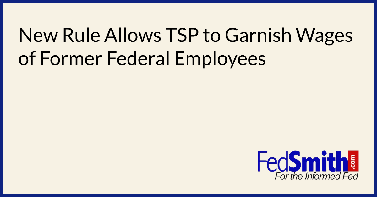 New Rule Allows TSP to Garnish Wages of Former Federal Employees