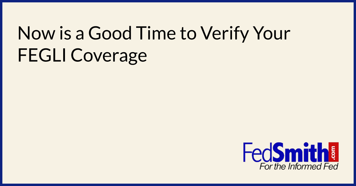 Now is a Good Time to Verify Your FEGLI Coverage