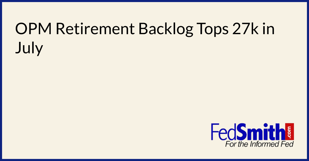 OPM Retirement Backlog Tops 27k In July