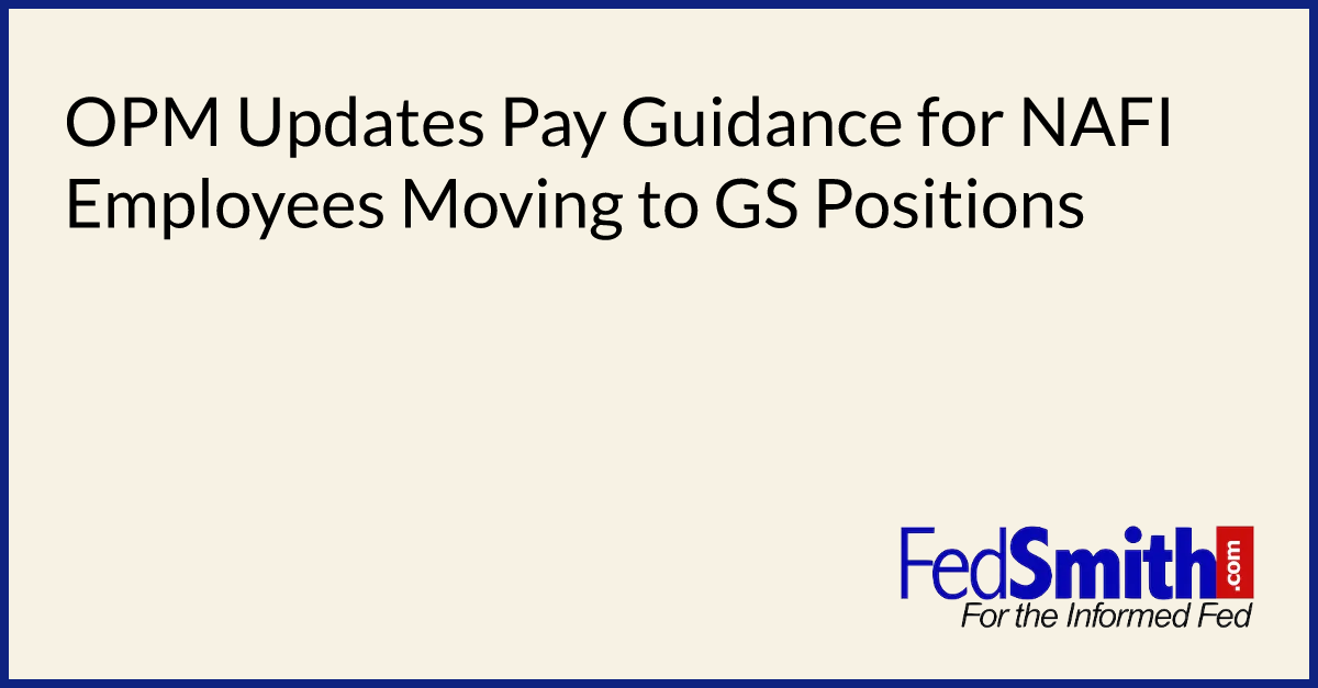 OPM Updates Pay Guidance For NAFI Employees Moving To GS Positions