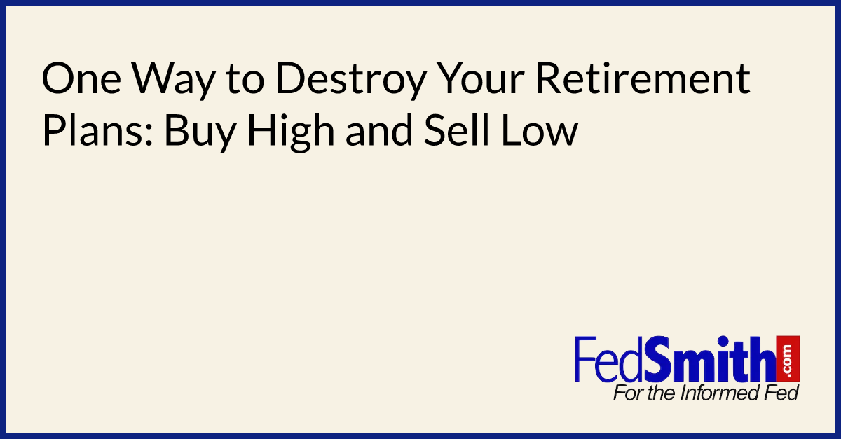 One Way to Destroy Your Retirement Plans: Buy High and Sell Low