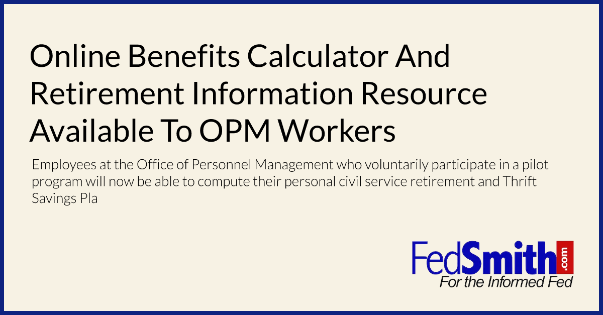 Online Benefits Calculator And Retirement Information Resource Available To OPM Workers