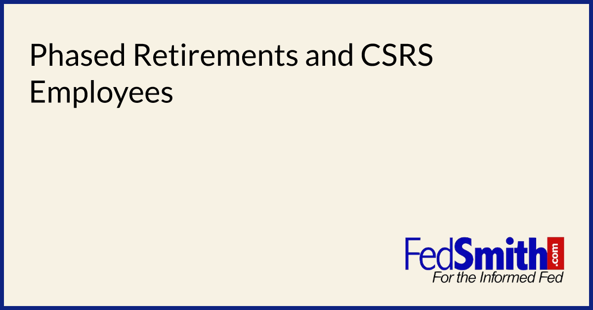 Phased Retirements and CSRS Employees