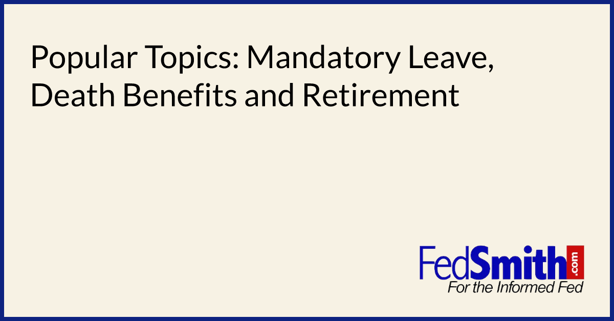 Popular Topics: Mandatory Leave, Death Benefits and Retirement