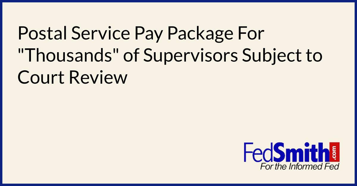 Postal Service Pay Package For "Thousands" of Supervisors Subject to Court Review