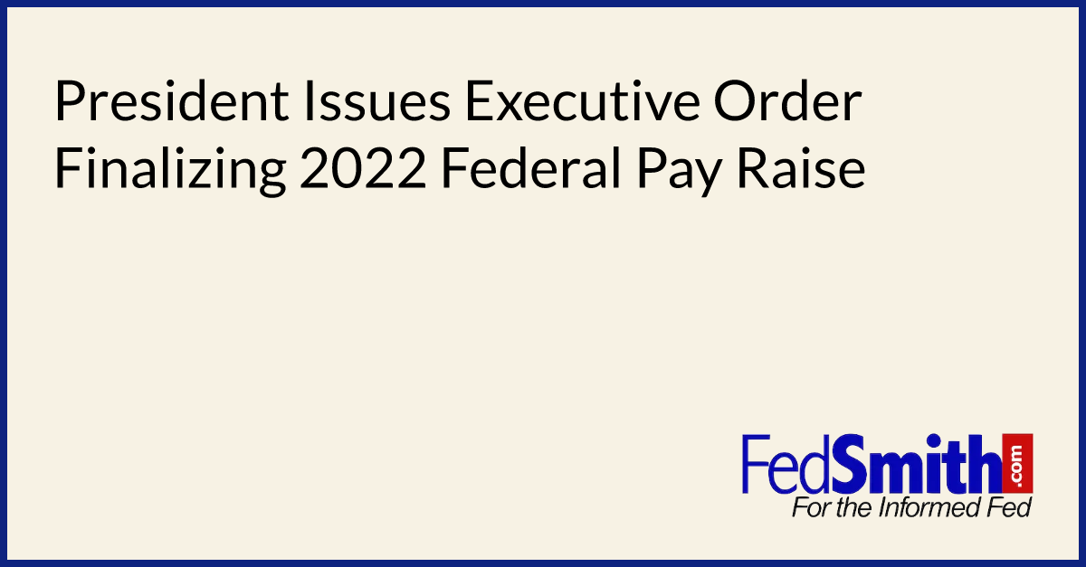 President Issues Executive Order Finalizing 2022 Federal Pay Raise