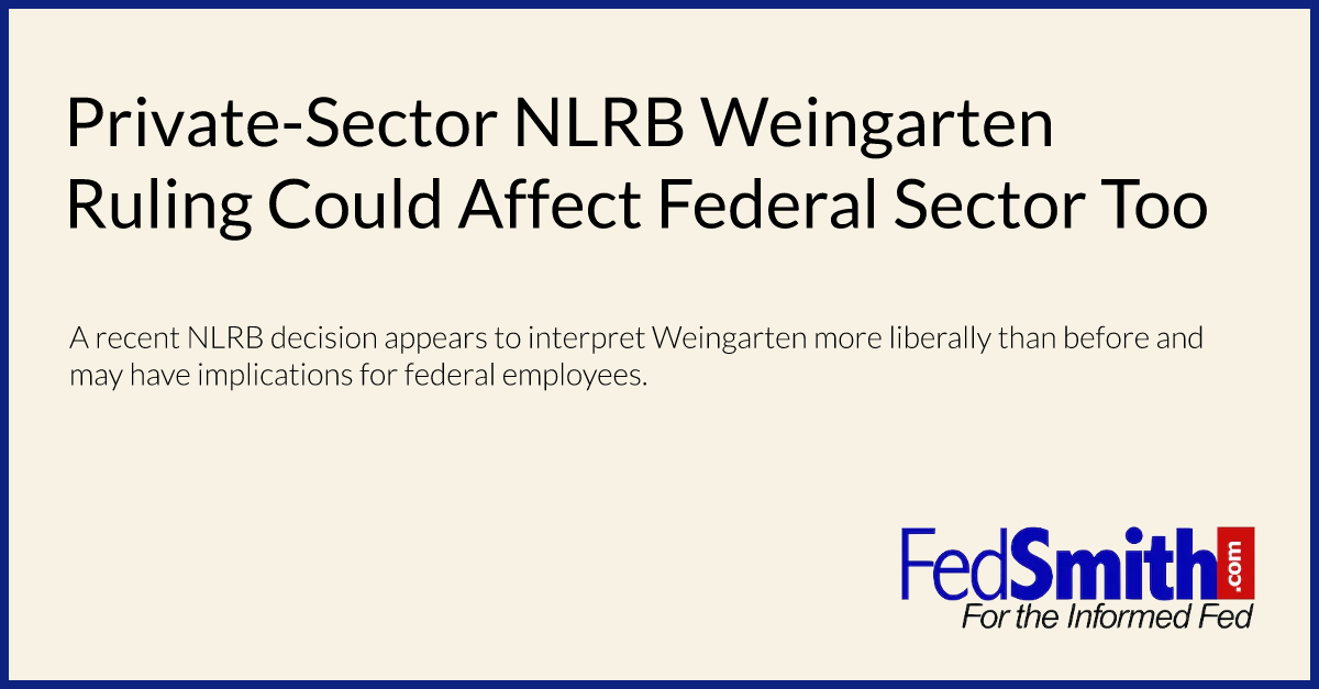 Private-Sector NLRB Weingarten Ruling Could Affect Federal Sector Too
