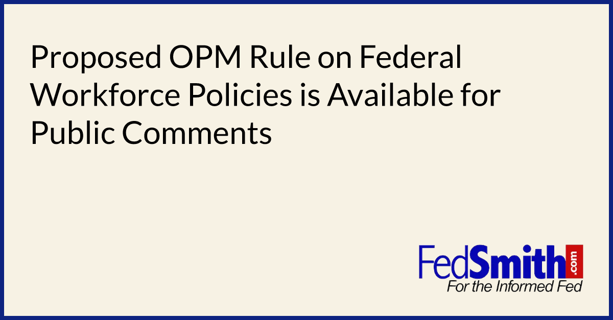 Proposed OPM Rule on Federal Workforce Policies is Available for Public Comments