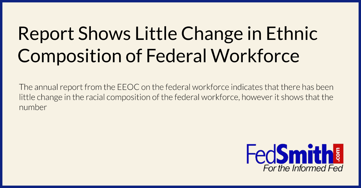 Report Shows Little Change in Ethnic Composition of Federal Workforce