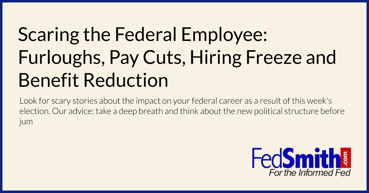 Scaring the Federal Employee: Furloughs, Pay Cuts, Hiring Freeze and Benefit Reduction