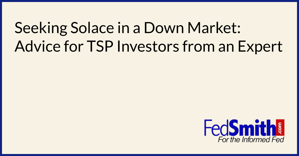 Seeking Solace in a Down Market: Advice for TSP Investors from an Expert