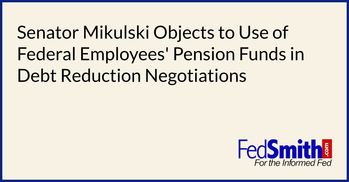 Senator Mikulski Objects to Use of Federal Employees' Pension Funds in Debt Reduction Negotiations