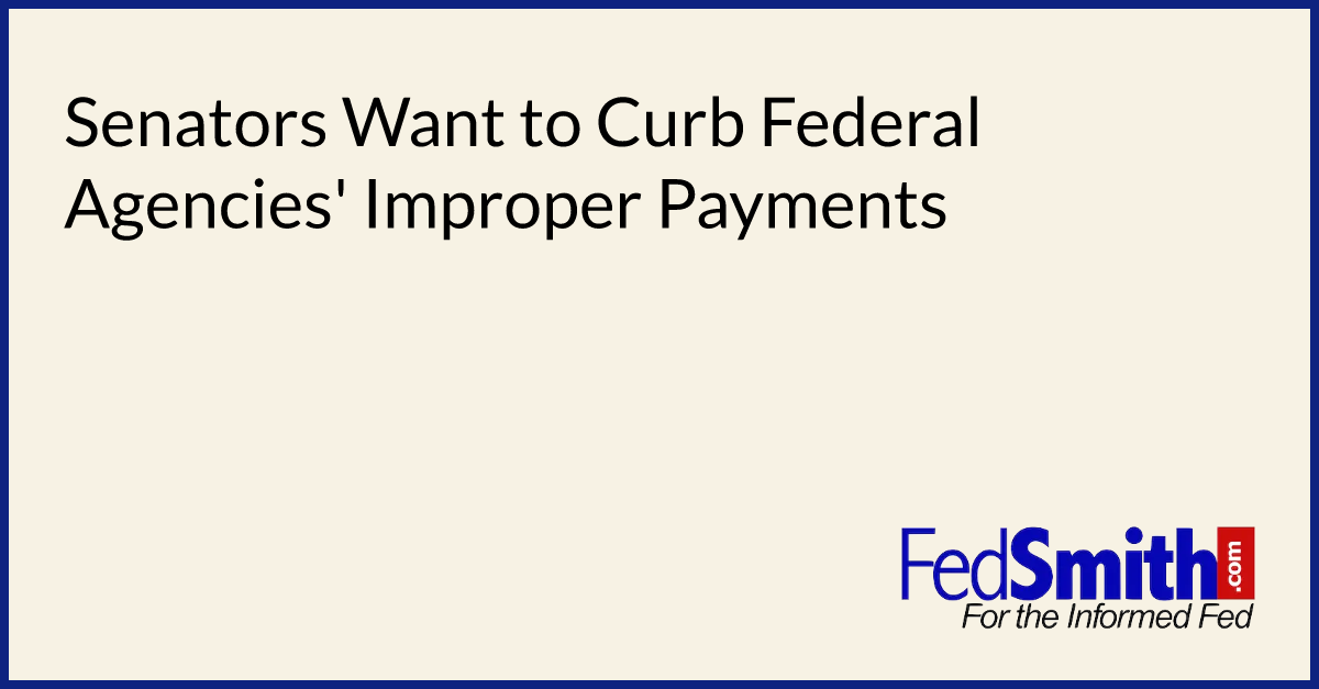 Senators Want to Curb Federal Agencies' Improper Payments