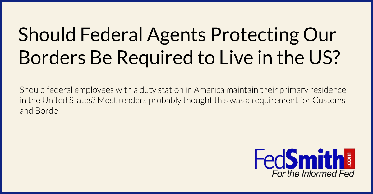 Should Federal Agents Protecting Our Borders Be Required to Live in the US?