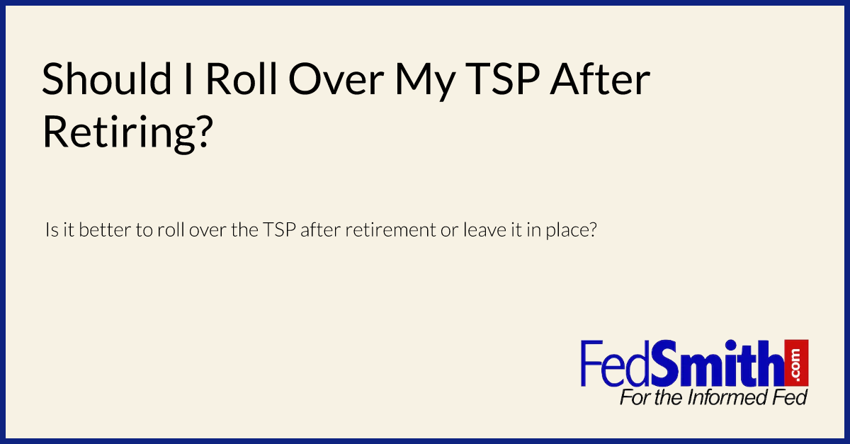 Should I Roll Over My TSP After Retiring?
