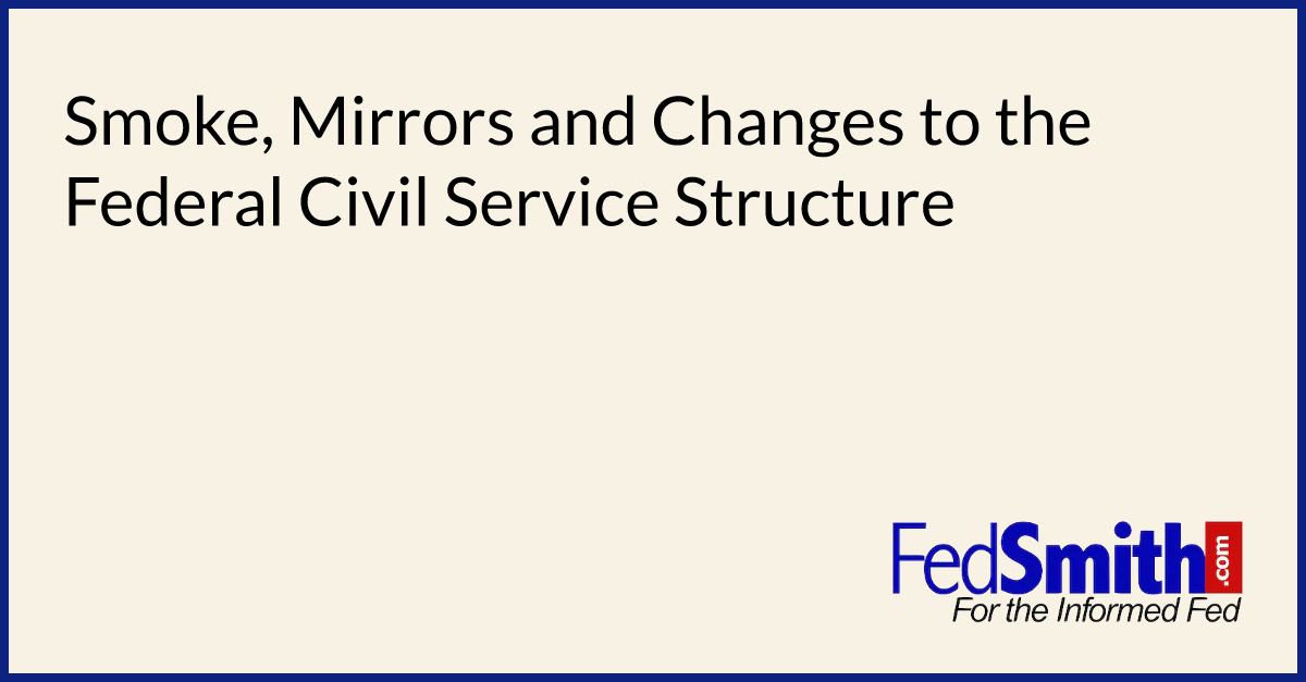 Smoke, Mirrors and Changes to the Federal Civil Service Structure
