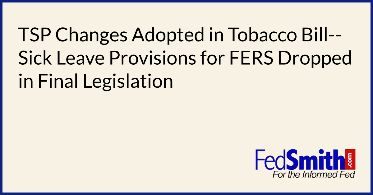 TSP Changes Adopted in Tobacco Bill--Sick Leave Provisions for FERS Dropped in Final Legislation