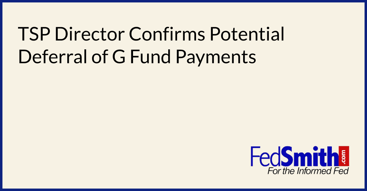 TSP Director Confirms Potential Deferral Of G Fund Payments