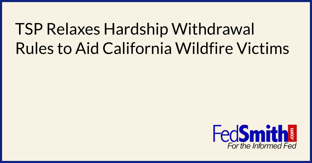 TSP Relaxes Hardship Withdrawal Rules to Aid California Wildfire Victims