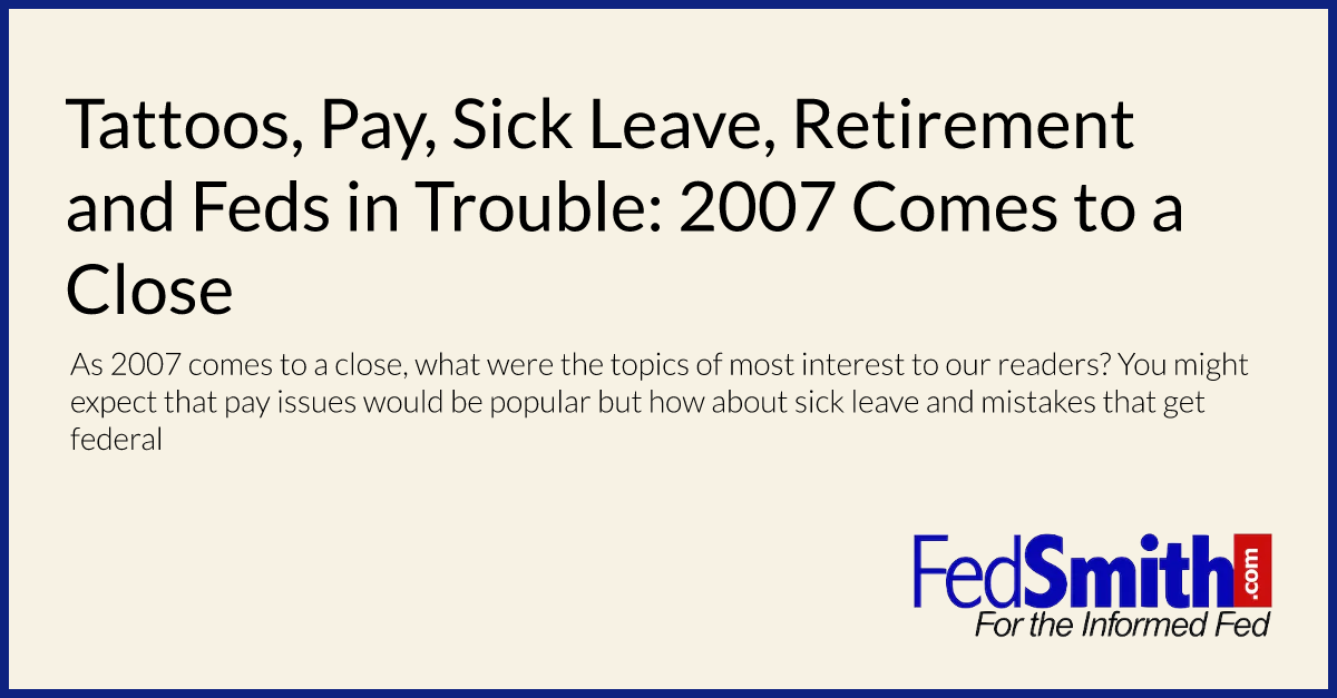 Tattoos, Pay, Sick Leave, Retirement and Feds in Trouble: 2007 Comes to a Close