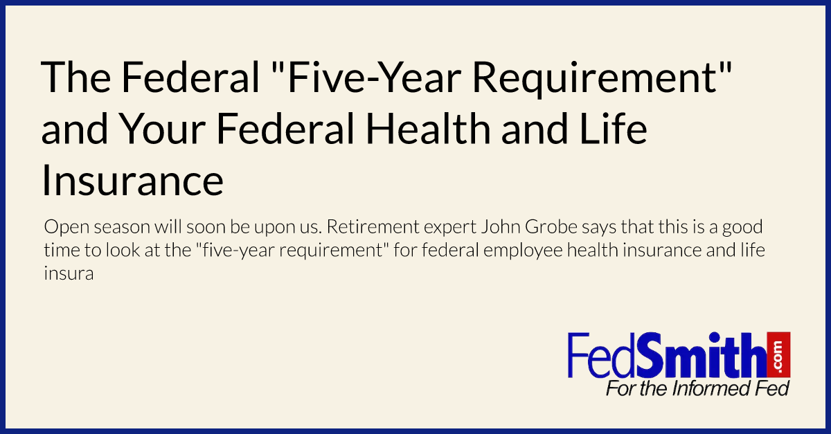 The Federal "Five-Year Requirement" and Your Federal Health and Life Insurance