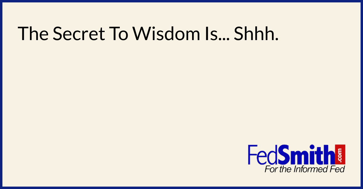 The Secret To Wisdom Is... Shhh.