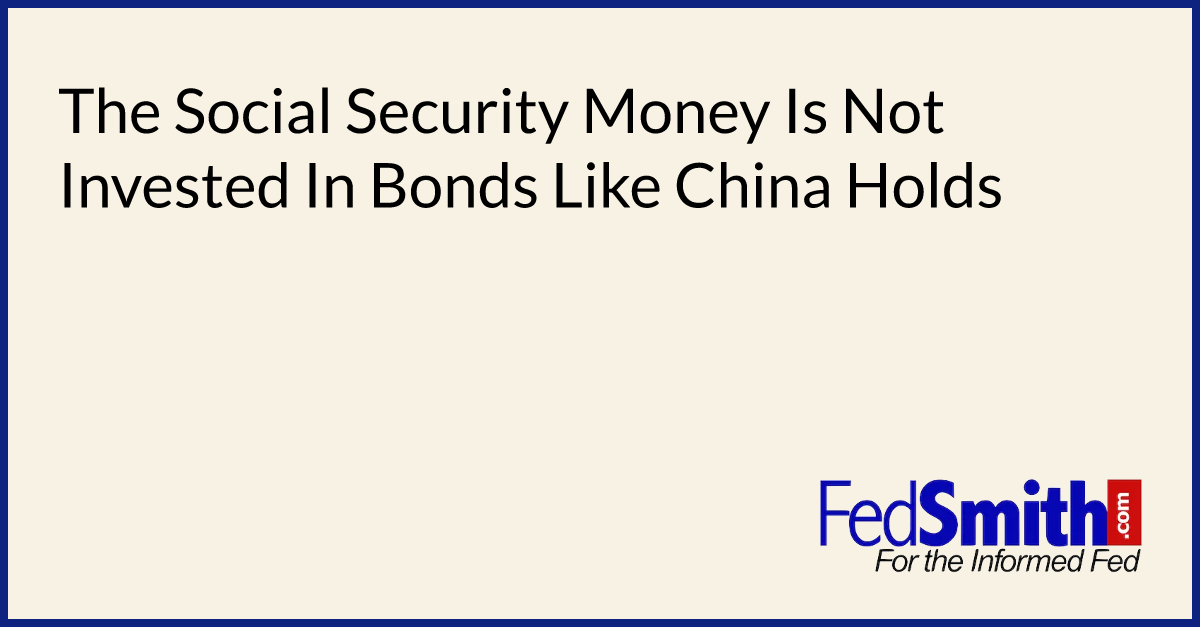 The Social Security Money Is Not Invested In Bonds Like China Holds
