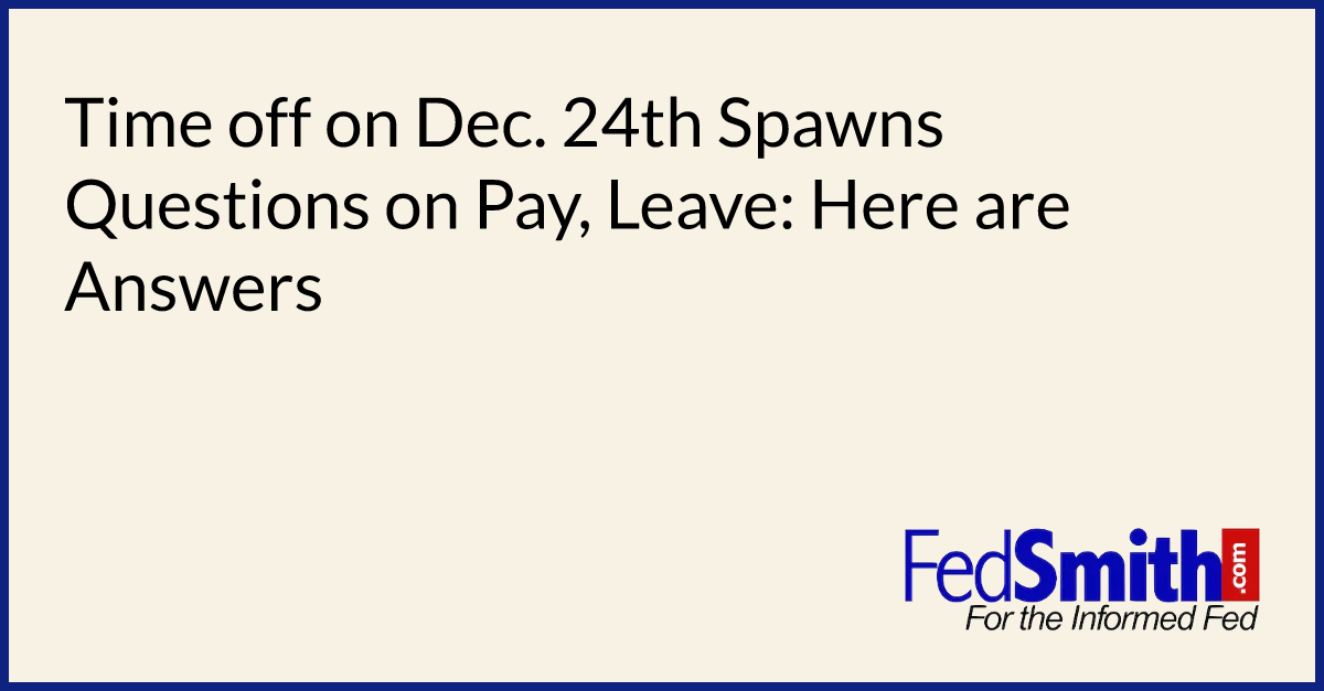 Time off on Dec. 24th Spawns Questions on Pay, Leave: Here are Answers