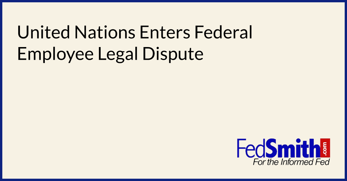 United Nations Enters Federal Employee Legal Dispute